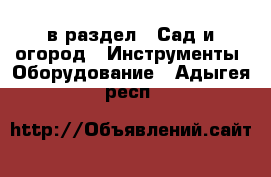  в раздел : Сад и огород » Инструменты. Оборудование . Адыгея респ.